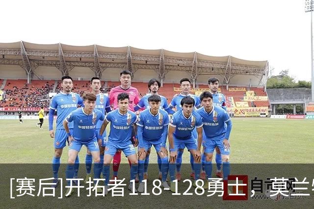 [赛后]开拓者118-128勇士，莫兰特19分3板3助，伦德伯格17分4板5助